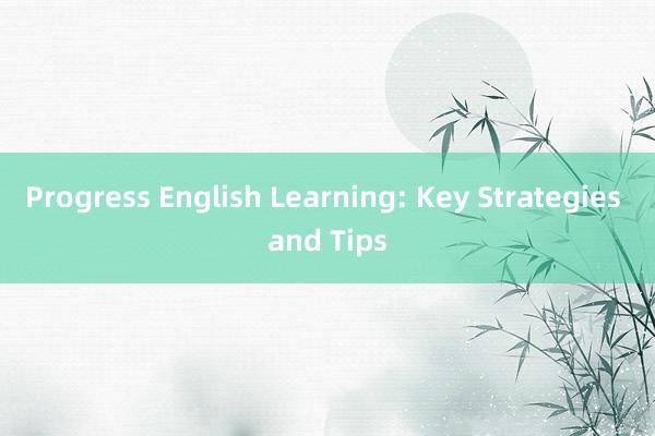 Progress English Learning: Key Strategies and Tips